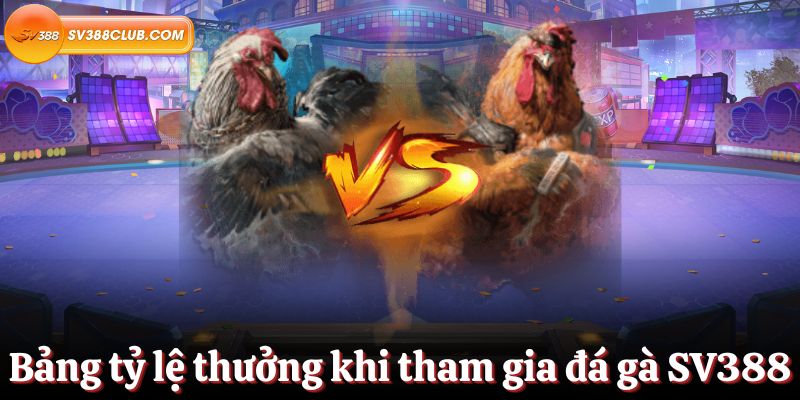 Bảng tỷ lệ thưởng cược khi tham gia đá gà SV388